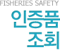 FISHERIES SAFETY 인증품조회